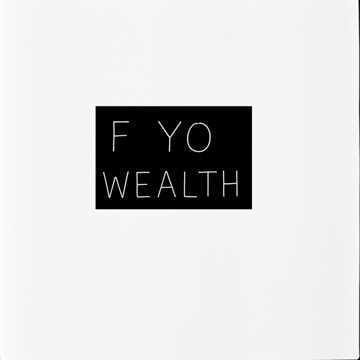 FUCK YO WEALTH
