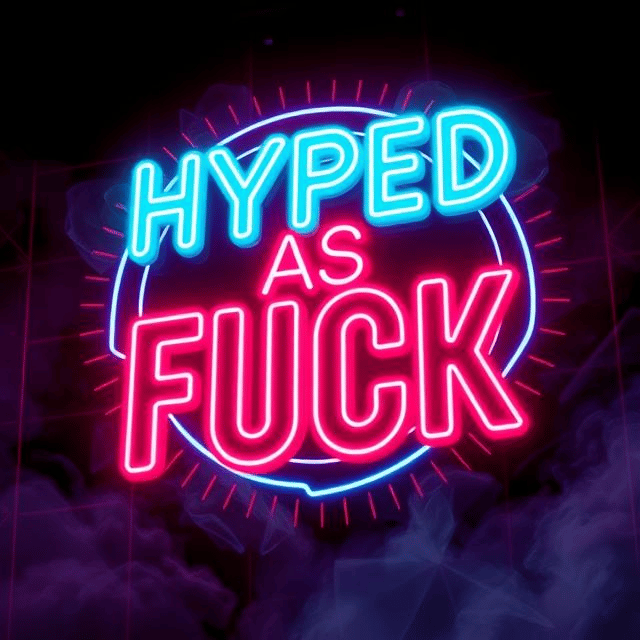 Hyped As Fuck 🔞