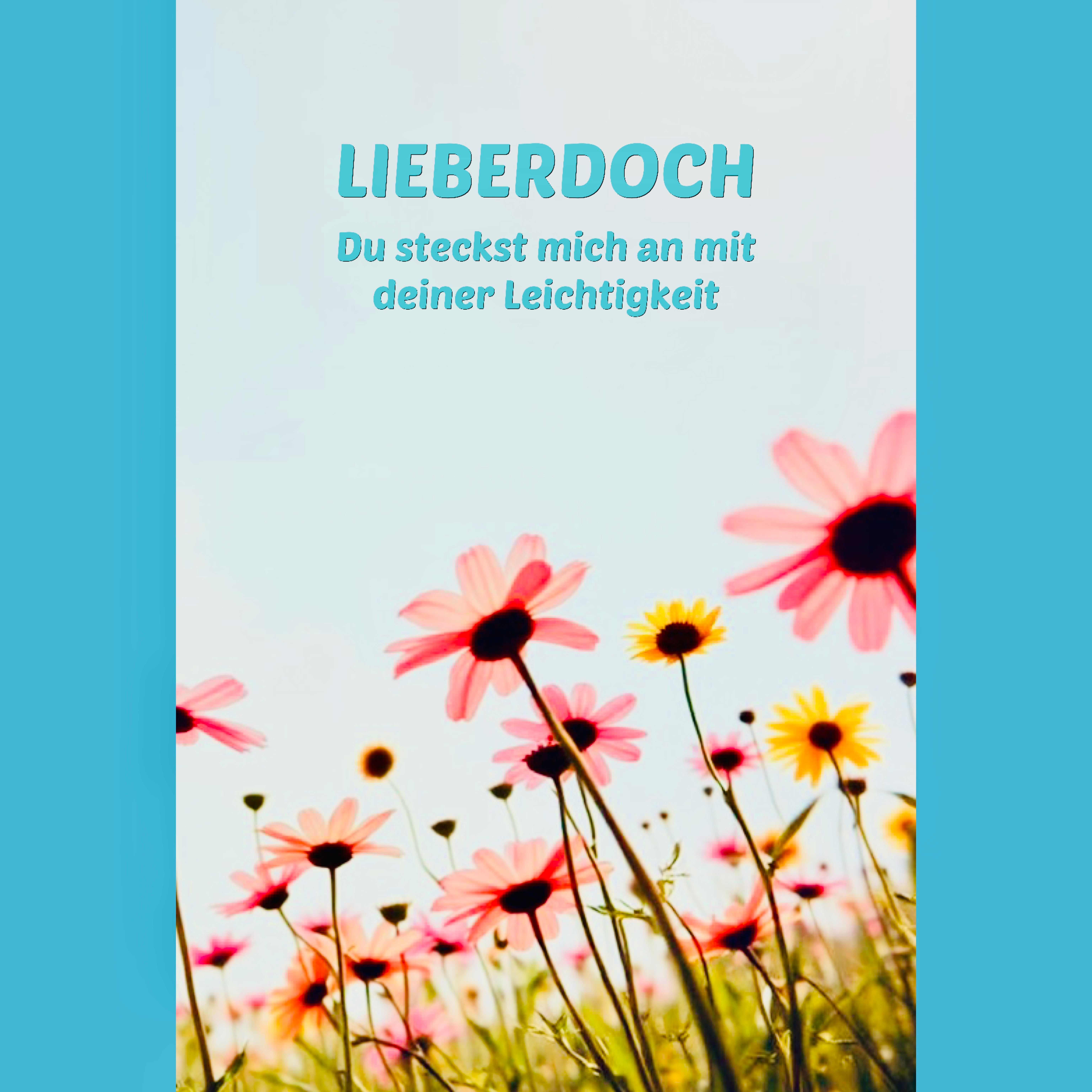 Du steckst mich an mit deiner Leichtigkeit