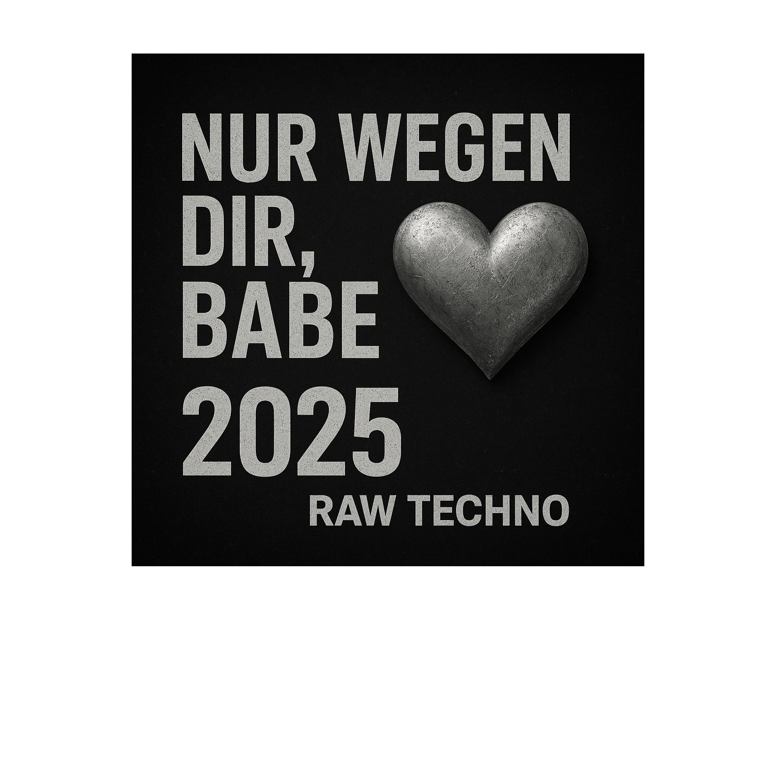 Nur wegen dir, Babe - 2025 raw Techno