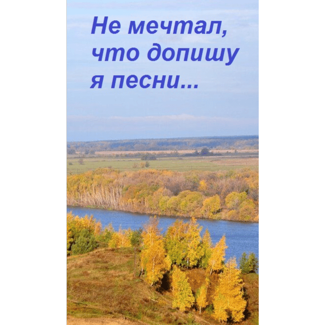 Не мечтал, что допишу я песни
