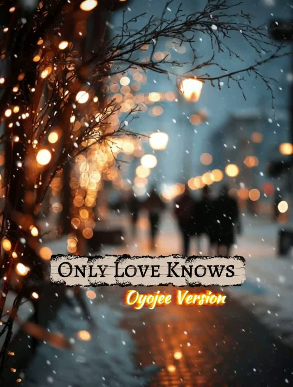 Only Love Knows (Oyojee Version)