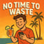 No Time to Waste