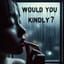 Would You Kindly ?