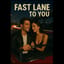 Fast Lane to You