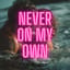 Never On My Own
