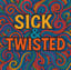 Sick & Twisted