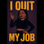 I QUIT MY JOB