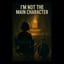 I´m not the Main Character