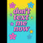 Don’t Text Me Now 