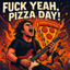 F*CK YEAH, PIZZA DAY