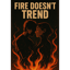 Fire Doesn’t Trend