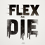 FLEX OR DIE...
