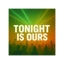 Tonight is ours