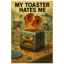 My Toaster Hates Me