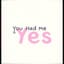 You Had Me at Yes