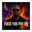 Fuck You Pay Me