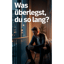Was überlegst du so lang