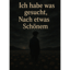 Nach etwas Schönem