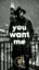 You Want Me