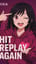 HIT REPLAY AGAIN