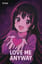 LOVE ME ANYWAY