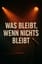 Was bleibt, wenn nichts bleibt