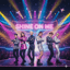 “SHINE ON ME