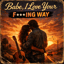 Babe I Love Your F......Way (Love Ballad)