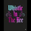 Whistle In The Fire