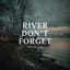 River Don't Forget