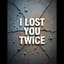 I Lost You Twice