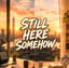Still Here Somehow