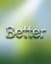 Better